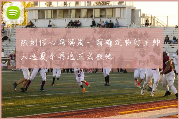 热刺信心满满周一前确定临时主帅人选夏季再选正式教练