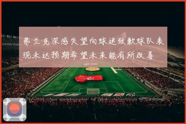 弗兰克深感失望向球迷致歉球队表现未达预期希望未来能有所改善