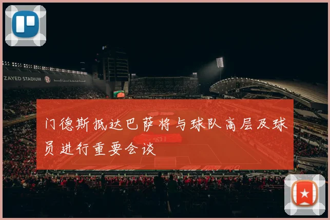 门德斯抵达巴萨将与球队高层及球员进行重要会谈