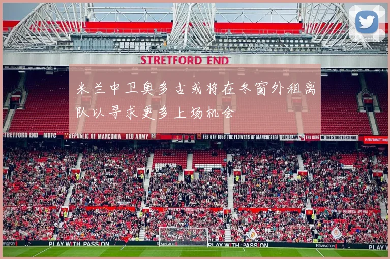 米兰中卫奥多古或将在冬窗外租离队以寻求更多上场机会